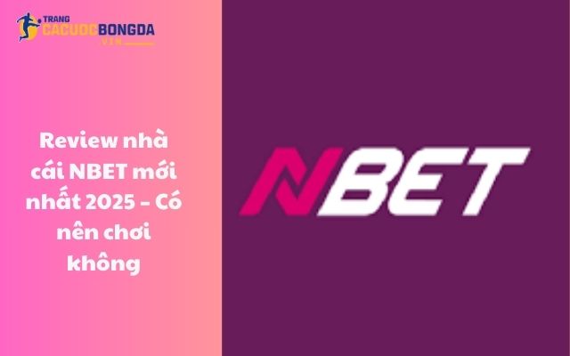 Review nhà cái Nbet mới nhất 2025 – Có nên chơi không? Review nhà cái Nbet mới nhất 2025 – Có nên chơi không?